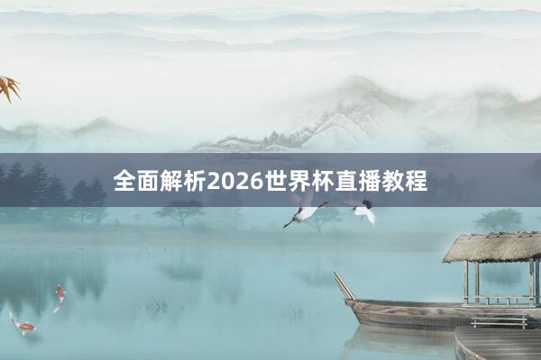 全面解析2026世界杯直播教程