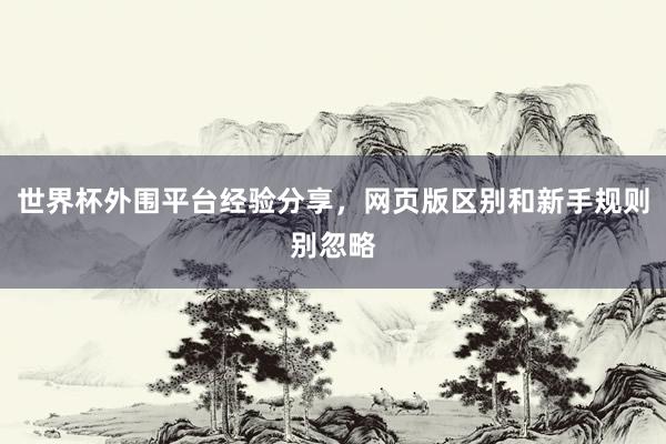世界杯外围平台经验分享，网页版区别和新手规则别忽略