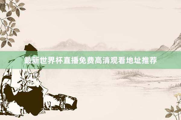 最新世界杯直播免费高清观看地址推荐