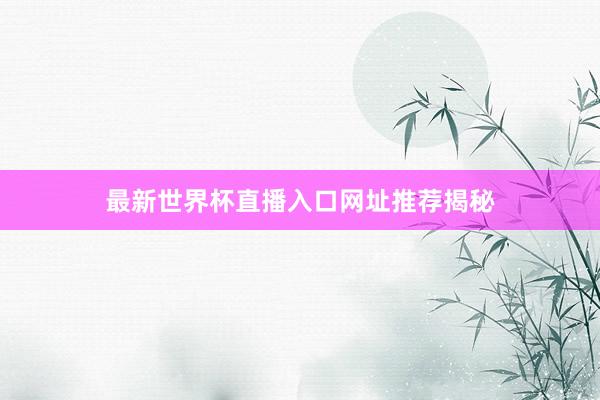 最新世界杯直播入口网址推荐揭秘